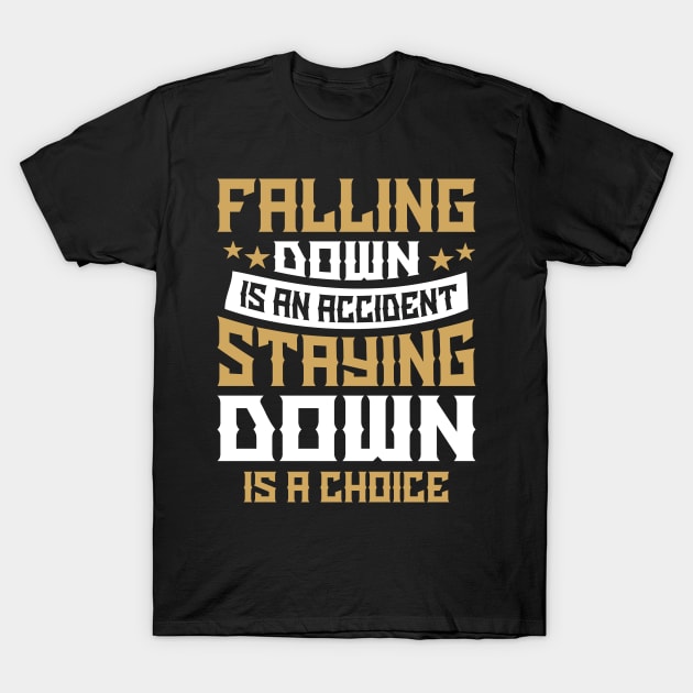 Falling Down Is An Accident Staying Down Is A Choice T-Shirt by SimonL